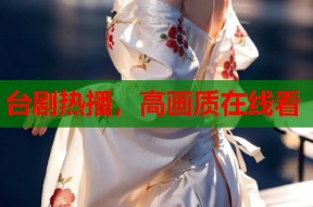 台剧热播，高画质在线看