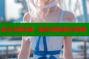 惊天大贼王国：探索无限冒险与策略