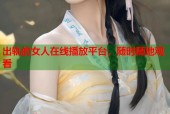 出轨的女人在线播放平台，随时随地观看