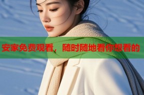 安家免费观看，随时随地看你想看的