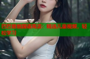 巴巴爸爸国语高清：精选儿童视频，轻松学习