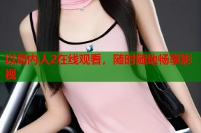 以局内人2在线观看，随时随地畅享影视