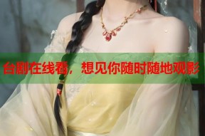 台剧在线看，想见你随时随地观影
