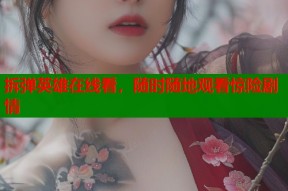 拆弹英雄在线看，随时随地观看惊险剧情