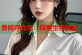 勇闯夺命岛：探索生存挑战