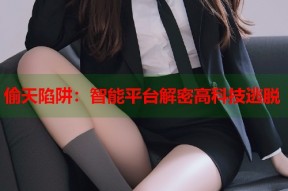 偷天陷阱：智能平台解密高科技逃脱