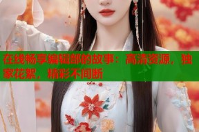 在线畅享编辑部的故事：高清资源，独家花絮，精彩不间断