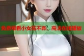 免费观看小女花不弃，高清在线播放