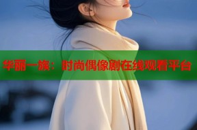 华丽一族：时尚偶像剧在线观看平台