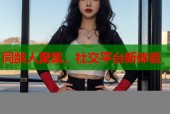 同龄人聚集，社交平台新体验