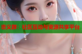忠义群：社区互动与资源共享平台