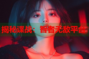 揭秘谍战：智者无敌平台