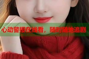 心动警报在线看，随时随地追剧