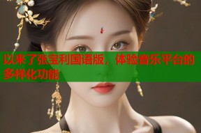 以来了张宝利国语版，体验音乐平台的多样化功能