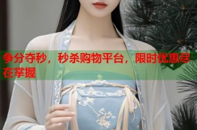 争分夺秒，秒杀购物平台，限时优惠尽在掌握