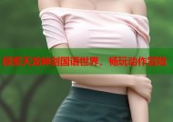 探索天龙神剑国语世界，畅玩动作冒险