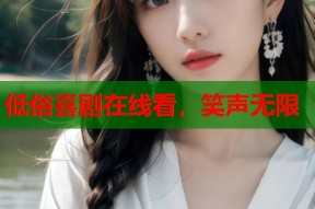 低俗喜剧在线看，笑声无限