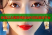 体验以太极宗师的动作冒险游戏平台