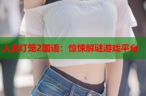 人皮灯笼2国语：惊悚解谜游戏平台