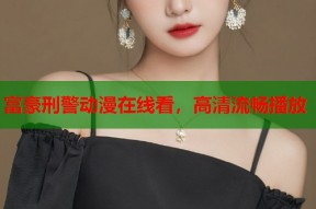 富豪刑警动漫在线看，高清流畅播放