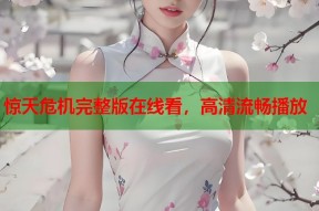 惊天危机完整版在线看，高清流畅播放
