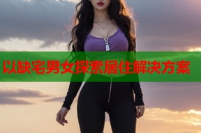 以缺宅男女探索居住解决方案