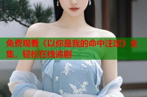 免费观看《以你是我的命中注定》全集，轻松在线追剧