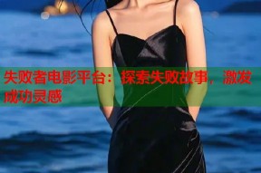 失败者电影平台：探索失败故事，激发成功灵感