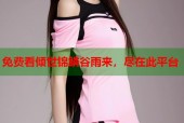 免费看倾世锦鳞谷雨来，尽在此平台