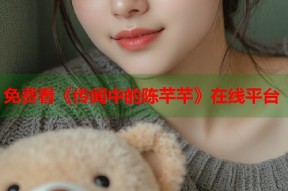 免费看《传闻中的陈芊芊》在线平台