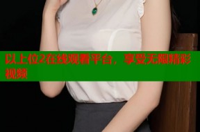 以上位2在线观看平台，享受无限精彩视频