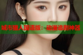 城市猎人国语版：动漫追剧神器