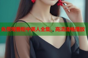 免费观看柜中美人全集，高清流畅播放