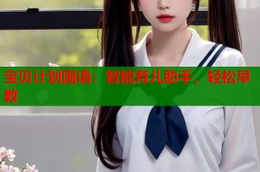 宝贝计划国语：智能育儿助手，轻松早教