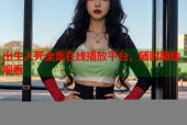 出生入死全集在线播放平台，随时随地观看