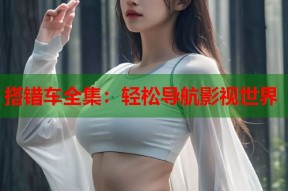 搭错车全集：轻松导航影视世界