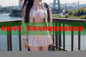 刺客列传：权谋与刺客的网络剧盛宴