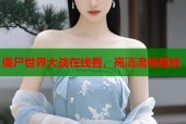 僵尸世界大战在线看，高清流畅播放