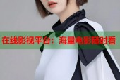 在线影视平台：海量电影随时看