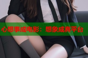 心想事成电影：想象成真平台