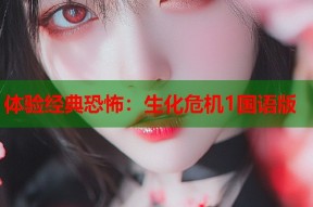 体验经典恐怖：生化危机1国语版
