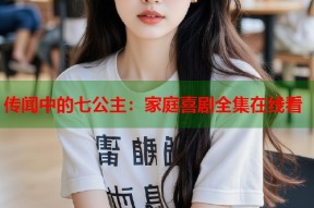 传闻中的七公主：家庭喜剧全集在线看