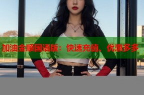 加油金顺国语版：快速充值、优惠多多