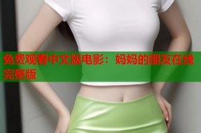免费观看中文版电影：妈妈的朋友在线完整版