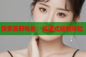 探索苔藓电影：沉浸式视觉体验