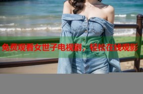 免费观看女世子电视剧，轻松在线观影