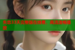 失恋33天完整版在线看，高清流畅播放