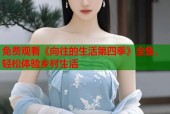免费观看《向往的生活第四季》全集，轻松体验乡村生活