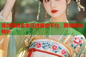 强剑国语全集在线播放平台，随时随地畅听