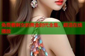 免费看剩女的黄金时代全集，超清在线播放